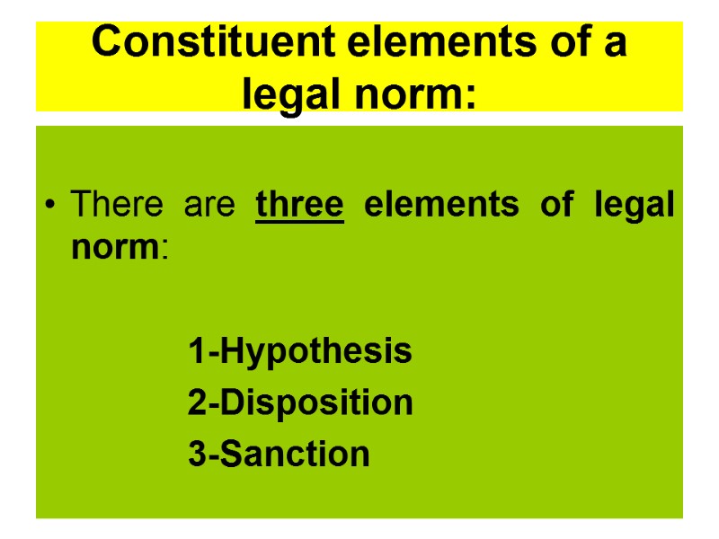 Constituent elements of a legal norm:  There are three elements of legal norm: